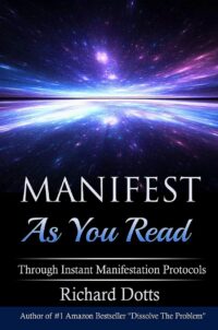 "Manifest As You Read: Through Instant Manifestation Protocols" by Richard Dotts