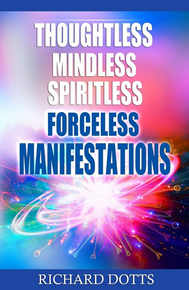 "Thoughtless Mindless Spiritless Forceless Manifestations" by Richard Dotts
