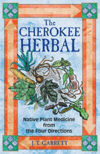 "The Cherokee Herbal: Native Plant Medicine from the Four Directions" by J.T. Garrett