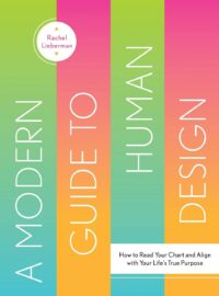 "A Modern Guide to Human Design: How to Read Your Chart and Align With Your Life’s True Purpose" by Rachel Lieberman