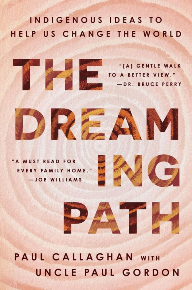 "The Dreaming Path: Indigenous Ideas to Help Us Change the World" by Paul Callaghan and Uncle Paul Gordon