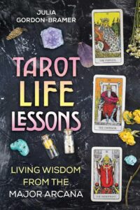 "Tarot Life Lessons: Living Wisdom from the Major Arcana" by Julia Gordon-Bramer