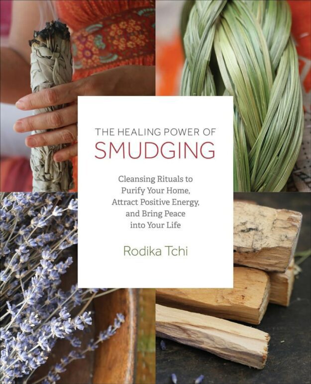 "The Healing Power of Smudging: Cleansing Rituals to Purify Your Home, Attract Positive Energy and Bring Peace into Your Life" by Rodika Tchi