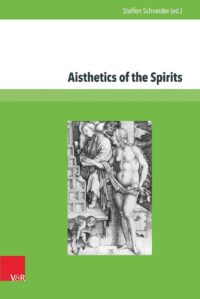 "Aisthetics of the Spirits: Spirits in Early Modern Science, Religion, Literature and Music" edited by Steffen Schneider