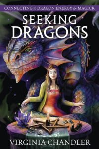 "Seeking Dragons: Connecting to Dragon Energy & Magick" by Virginia Chandler