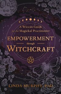 "Empowerment Through Witchcraft: A Wiccan Guide for the Magickal Practitioner" by Linda Murphy