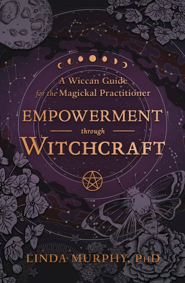 "Empowerment Through Witchcraft: A Wiccan Guide for the Magickal Practitioner" by Linda Murphy
