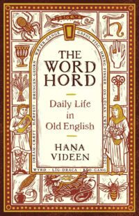 "The Wordhord: Daily Life in Old English" by Hana Videen