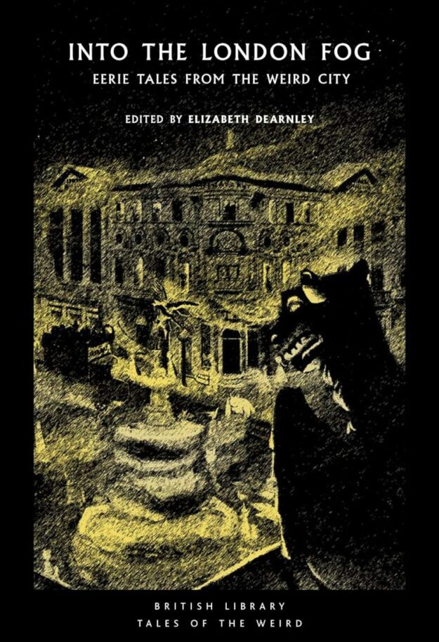 "Into the London Fog: Eerie Tales from the Weird City" edited by Elizabeth Dearnley
