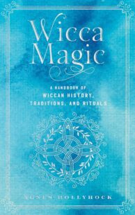 "Wicca Magic: A Handbook of Wiccan History, Traditions, and Rituals" by Agnes Hollyhock