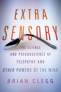 "Extra Sensory: The Science and Pseudoscience of Telepathy and Other Powers of the Mind" by Brian Clegg