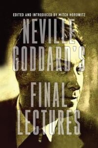 "Neville Goddard's Final Lectures" by Neville Goddard and Mitch Horowitz