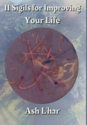 "11 Sigils for Improving Your Life: Sigil Magic for Practical and Esoteric Purposes" by Ash L'har