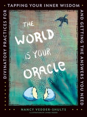"The World Is Your Oracle: Divinatory Practices for Tapping Your Inner Wisdom and Getting the Answers You Need" by Nancy Vedder-Shults