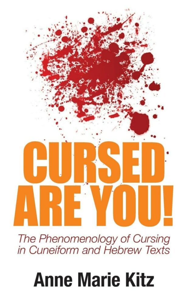 "Cursed Are You!: The Phenomenology of Cursing in Cuneiform and Hebrew Texts" by Anne Marie Kitz