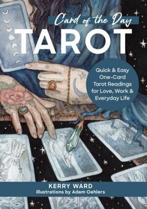 "Card of the Day Tarot: Quick and Easy One-Card Tarot Readings For Love, Work, and Everyday Life" by Kerry Ward
