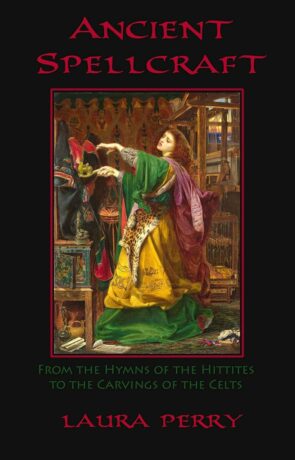 "Ancient Spellcraft: From the Hymns of the Hittites to the Carvings of the Celts" by Laura Perry (2nd edition 2017)