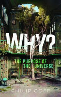 "Why? The Purpose of the Universe" by Philip Goff