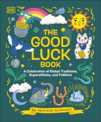 "The Good Luck Book: A Celebration of Global Traditions, Superstitions, and Folklore" by Heather Alexander