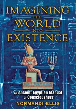 "Imagining the World into Existence: An Ancient Egyptian Manual of Consciousness" by Normandi Ellis (better rip) "Imagining the World into Existence: An Ancient Egyptian Manual of Consciousness" by Normandi Ellis (better rip)