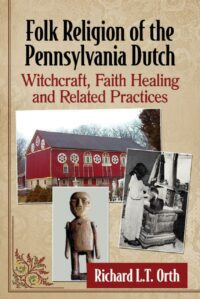 "Folk Religion of the Pennsylvania Dutch: Witchcraft, Faith Healing and Related Practices" by Richard L.T. Orth (full book)