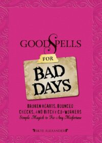 "Good Spells for Bad Days: Broken Hearts, Bounced Checks, and Bitchy Co-Workers — Simple Magick to Fix Any Misfortune" by Skye Alexander