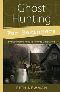 "Ghost Hunting for Beginners: Everything You Need to Know to Get Started" by Rich Newman