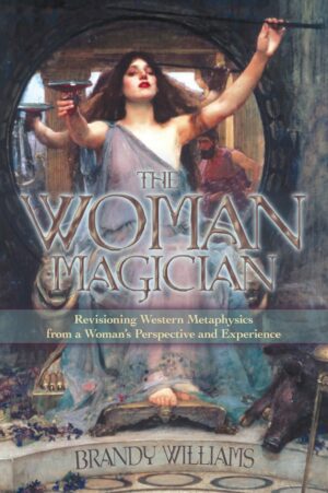 "The Woman Magician: Revisioning Western Metaphysics from a Woman's Perspective and Experience" by Brandy Williams