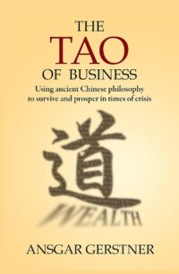 "The Tao of Business: Using Ancient Chinese Philosophy to Survive and Prosper in Times of Crisis" by Ansgar Gerstner