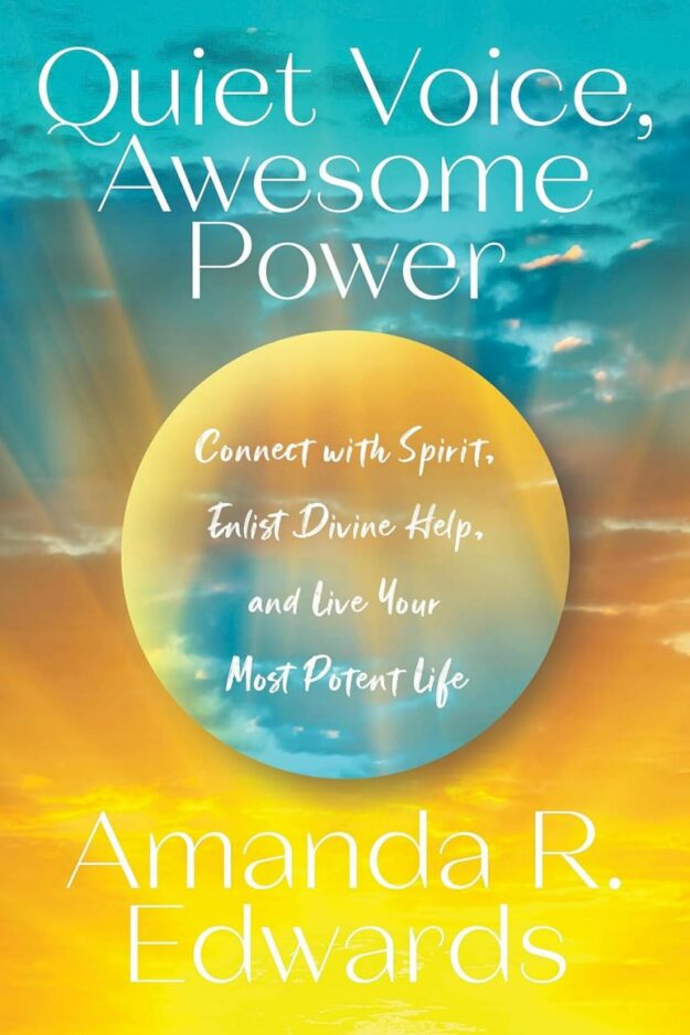 "Quiet Voice, Awesome Power: Connect with Spirit, Enlist Divine Help, and Live Your Most Potent Life" by Amanda R. Edwards