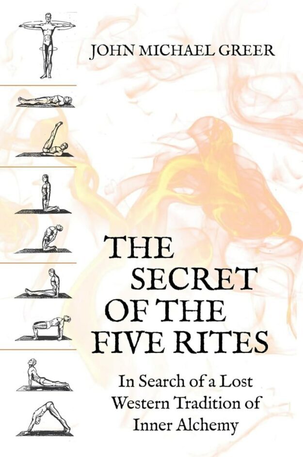 "The Secret of the Five Rites: In Search of a Lost Western Tradition of Inner Alchemy" by John Michael Greer