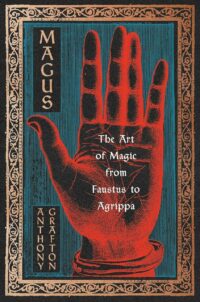 "Magus: The Art of Magic from Faustus to Agrippa" by Anthony Grafton