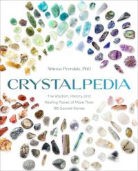 "Crystalpedia: The Wisdom, History, and Healing Power of More Than 180 Sacred Stones A Crystal Book" by Athena Perrakis