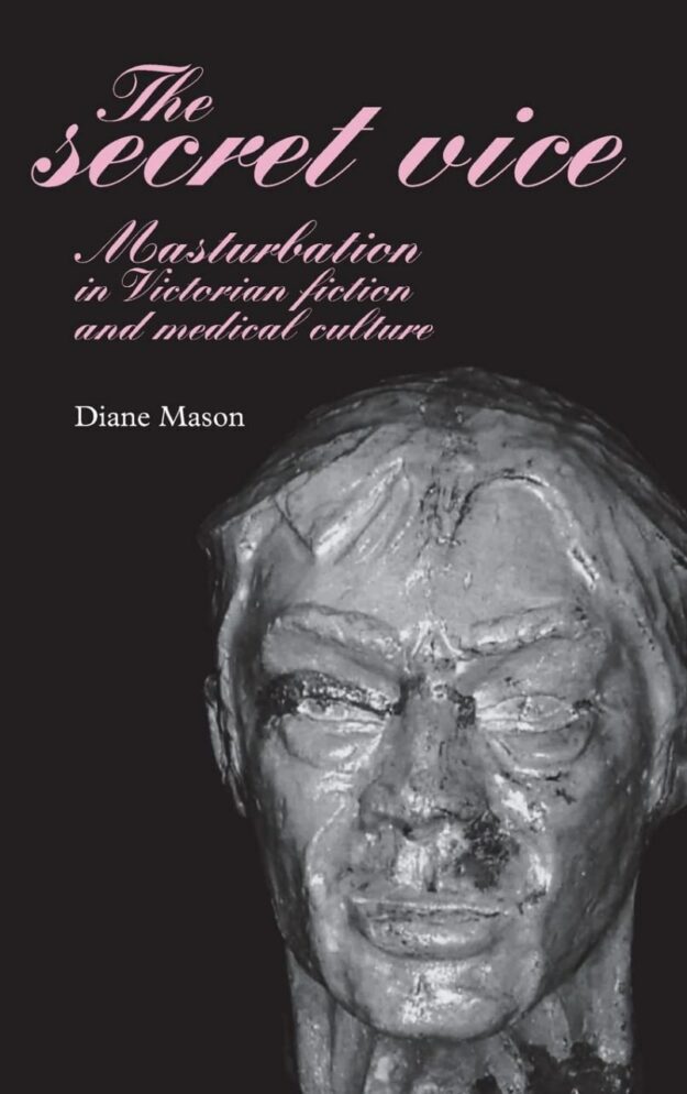 "The Secret Vice: Masturbation in Victorian Fiction and Medical Culture" by Diane Mason