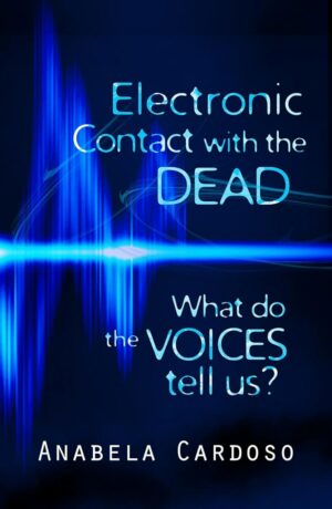 "Electronic Contact with the Dead: What do the Voices Tell Us?" by Anabela Cardoso