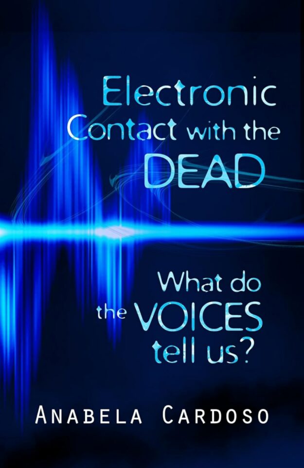 "Electronic Contact with the Dead: What do the Voices Tell Us?" by Anabela Cardoso