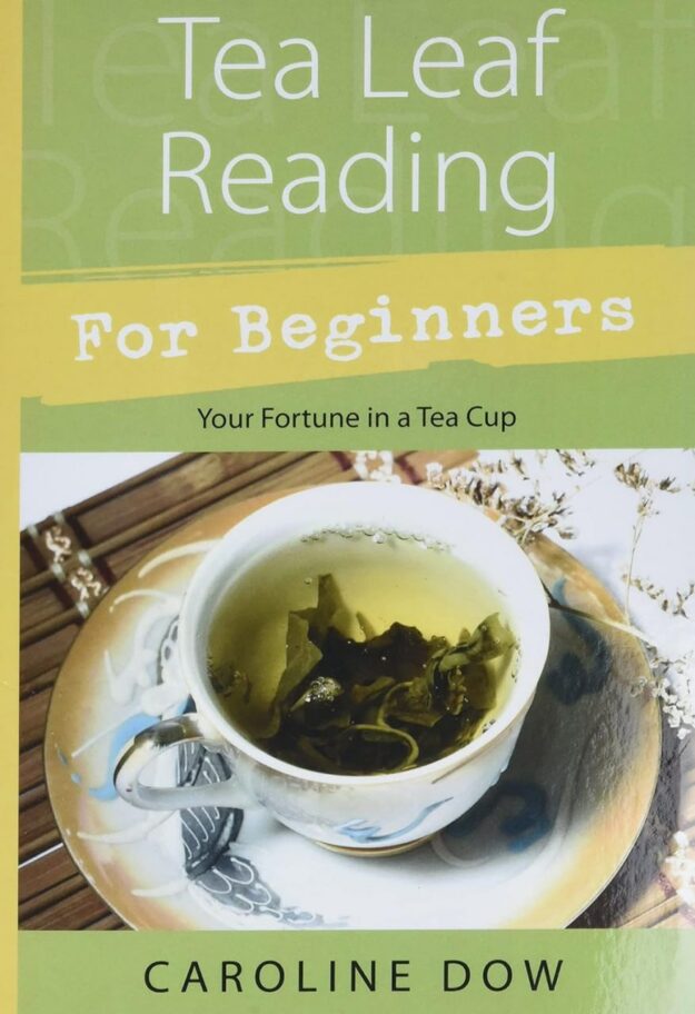 "Tea Leaf Reading For Beginners: Your Fortune in a Tea Cup" by Caroline Dow