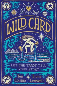 "Wild Card: Let the Tarot Tell Your Story" by Jen Cownie and Fiona Lensvelt
