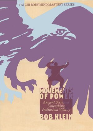 "Movements of Power: Ancient Secrets of Unleashing Instinctual Vitality" by Bob Klein