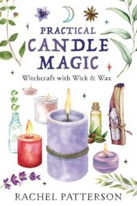 "Practical Candle Magic: Witchcraft with Wick & Wax" by Rachel Patterson
