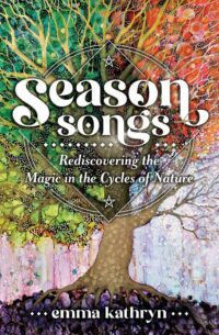 "Season Songs: Rediscovering the Magic in the Cycles of Nature" by Emma Kathryn