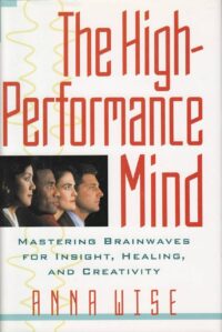 "The High-Performance Mind: Mastering Brainwaves for Insight, Healing, and Creativity" by Anna Wise