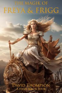 "The Magik of Freya and Frigg: Embracing the Goddess Divine of Norse Magik" by David Thompson