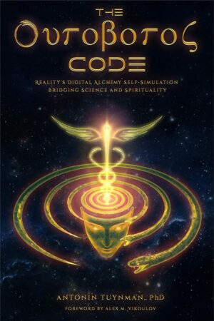 "The Ouroboros Code: Reality's Digital Alchemy Self-Simulation Bridging Science and Spirituality" by Antonin Tuynman