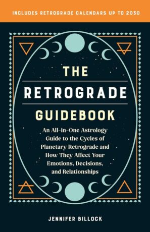 "The Retrograde Guidebook: An All-in-One Astrology Guide to the Cycles of Planetary Retrograde and How They Affect Your Emotions, Decisions, and Relationships" by Jennifer Billock