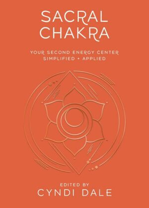 "Sacral Chakra: Your Second Energy Center Simplified and Applied" by Cyndi Dale