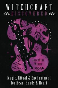 "Witchcraft Discovered: Magic, Ritual & Enchantment for Head, Hands & Heart" by Josephine Winter