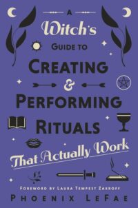 "A Witch's Guide to Creating & Performing Rituals That Actually Work" by Phoenix LeFae