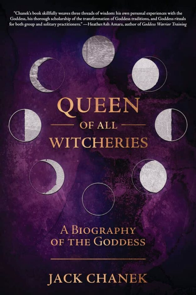"Queen of All Witcheries: A Biography of the Goddess" by Jack Chanek