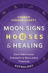 "Moon Signs, Houses & Healing: Gain Emotional Strength and Resilience through Astrology" by Carmen Turner-Schott
